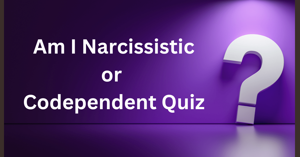 Am I narcissistic or codependent quiz