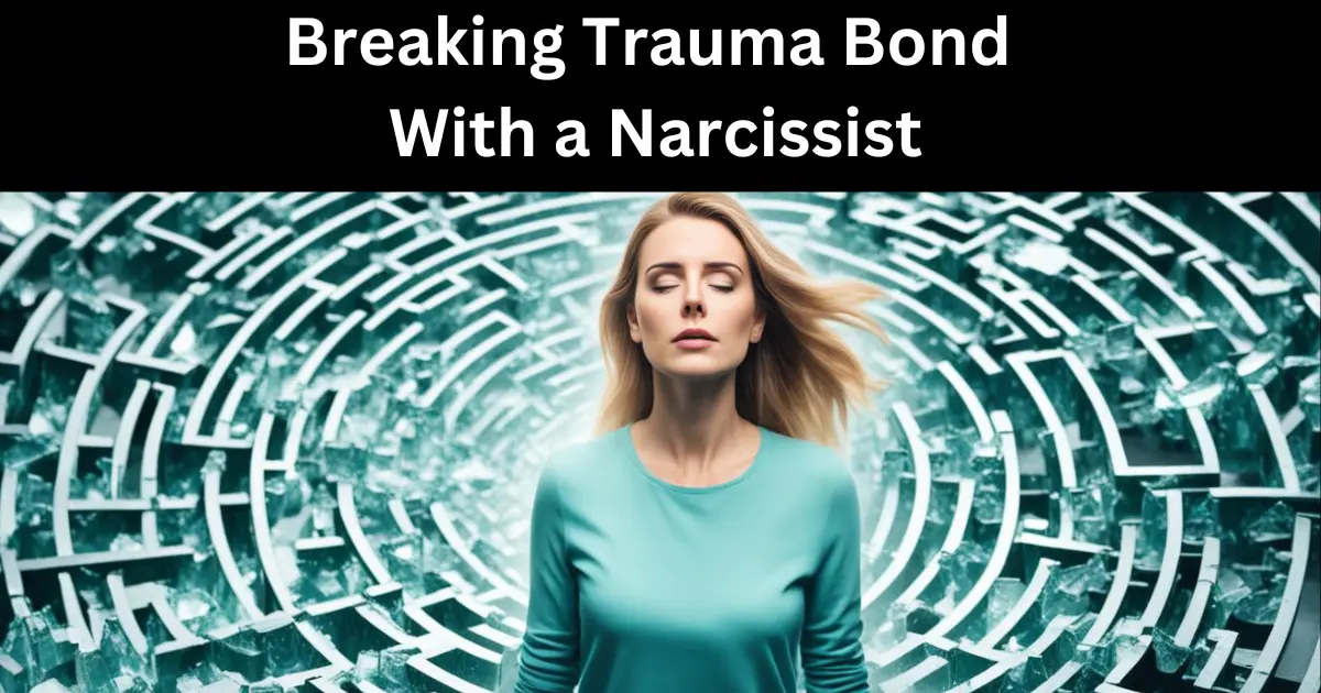 How to break trauma bond with a narcissist