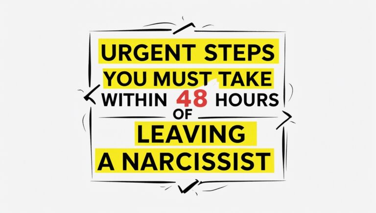 7 URGENT Steps You MUST Take Within 48 Hours Of Leaving A Narcissist