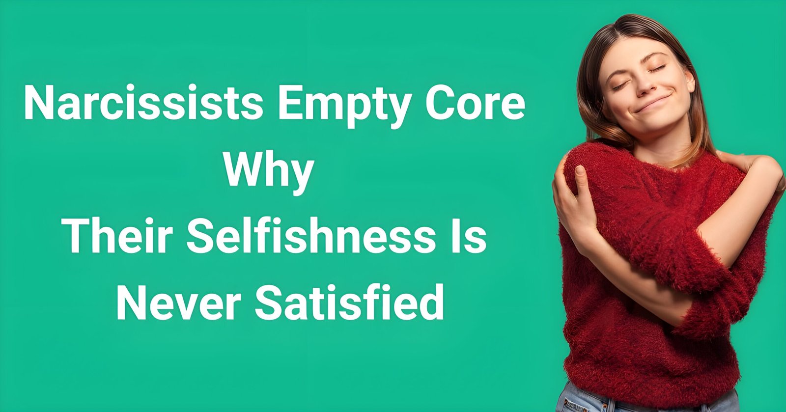 Are narcissists selfish? Woman in red sweater self-soothing against green background with text explaining narcissists' empty core and insatiable selfishness - a visual contrast between healthy self-love and narcissistic emptiness that drives their selfish behavior patterns