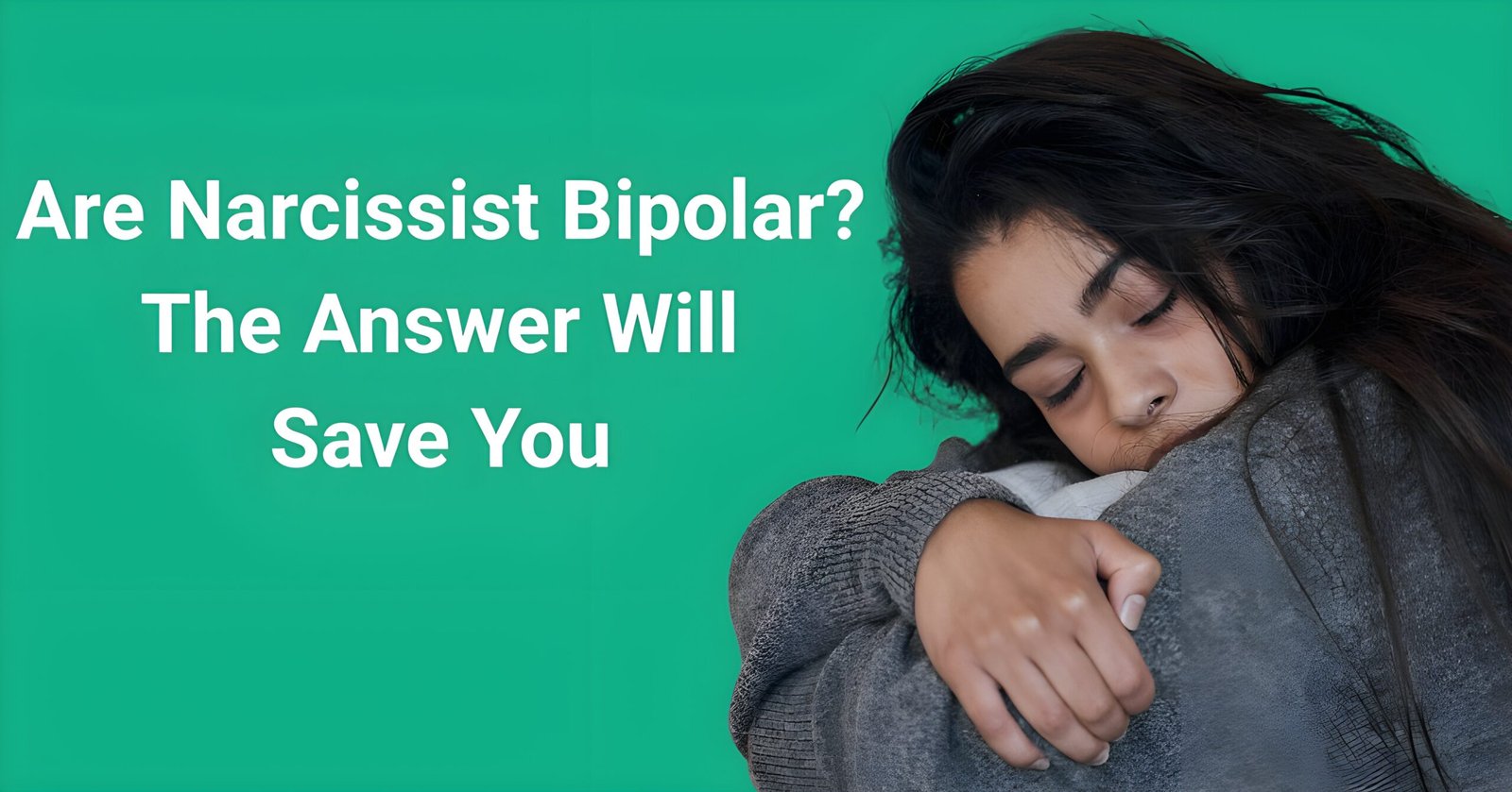 Are narcissists bipolar featured image showing distressed woman in gray hoodie with text the answer will save you on green background