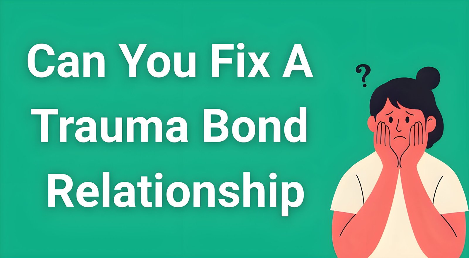 Person looking confused and sad wondering can you fix a trauma bond relationship with expert guidance