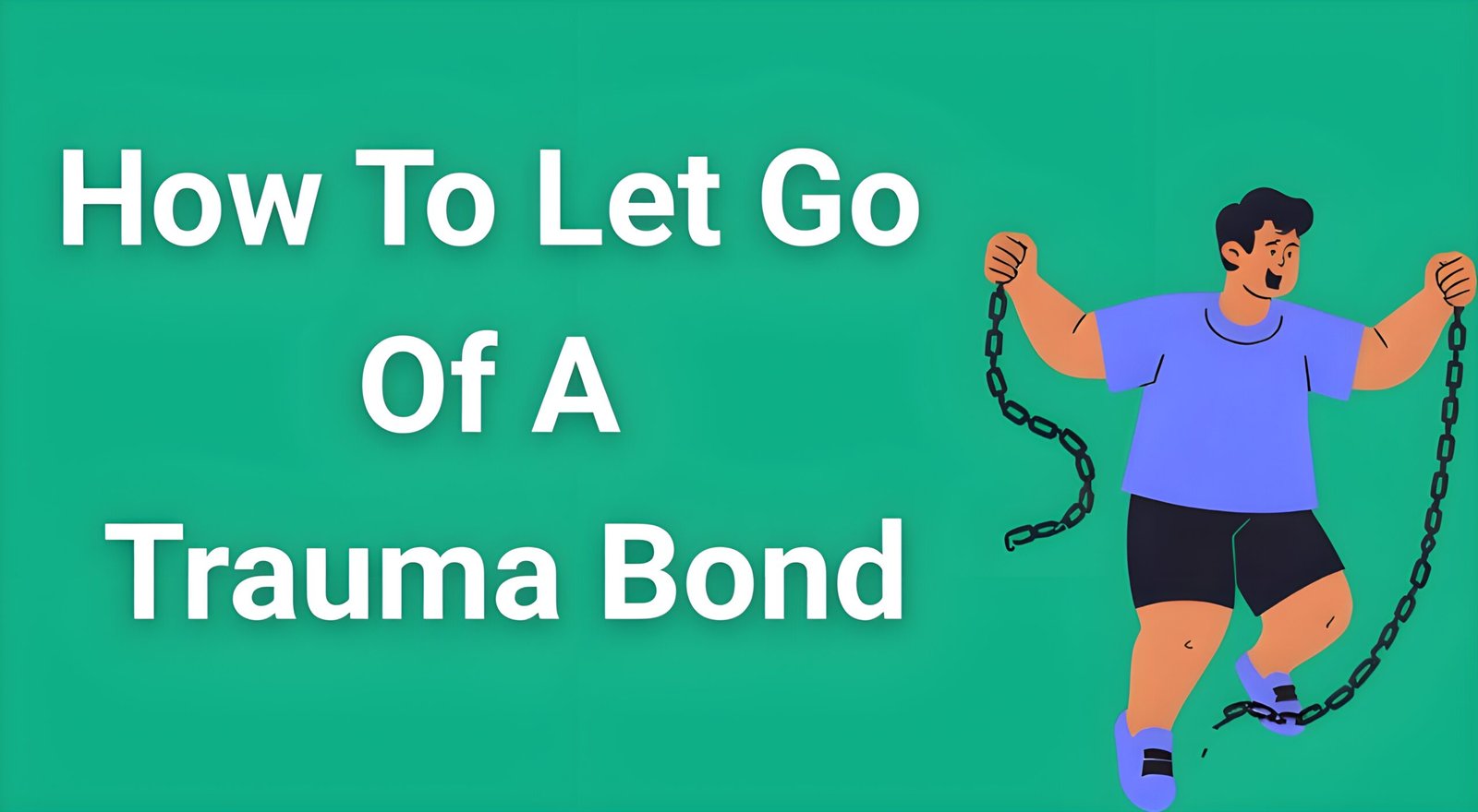 Person breaking free from chains representing how to let go of a trauma bond for emotional freedom and mental health recovery