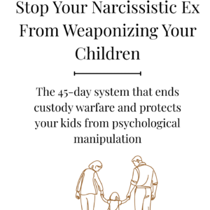 Co-Parent Like a Boss: Stop Your Narcissistic Ex From Weaponizing Your Children
