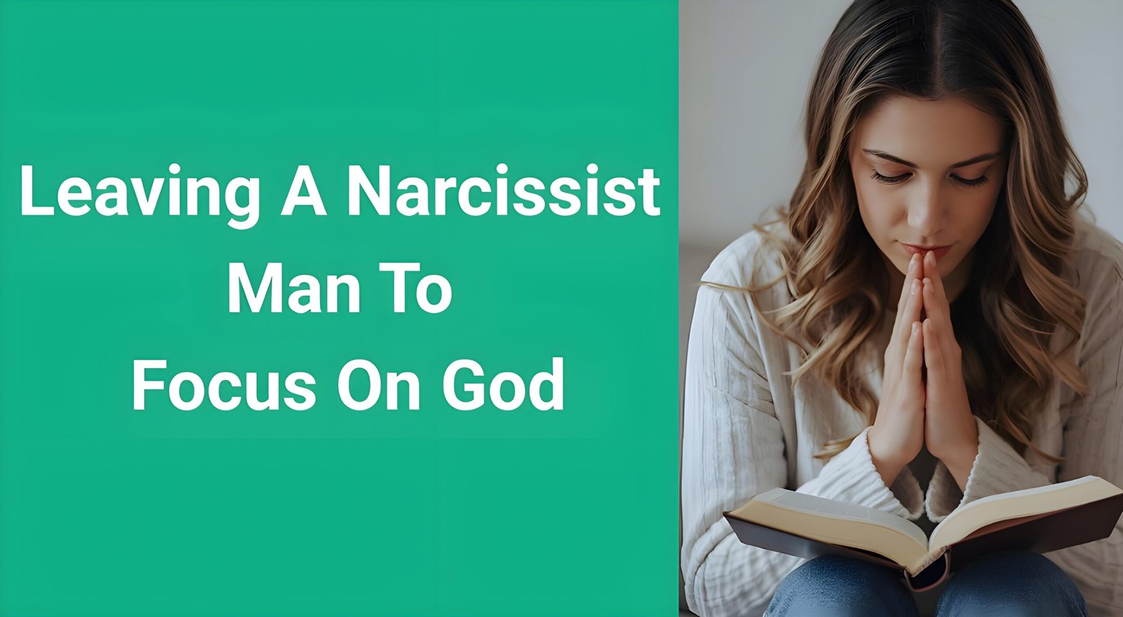 Christian woman praying with open Bible, symbolizing leaving a narcissist man to focus on God and finding spiritual freedom through faith